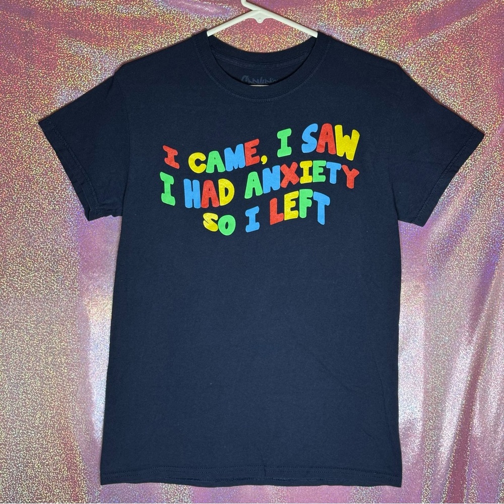 Spencer’s Gifts “I came, I saw, I had anxiety so I left” Funny Colorful T-Shirt